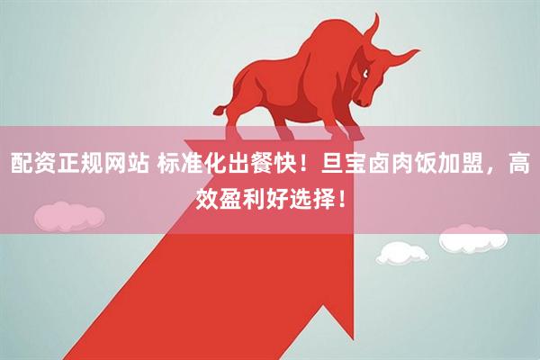 配资正规网站 标准化出餐快！旦宝卤肉饭加盟，高效盈利好选择！