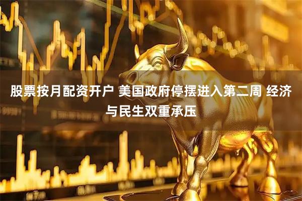 股票按月配资开户 美国政府停摆进入第二周 经济与民生双重承压