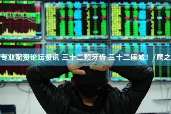 专业配资论坛资讯 三十二颗牙齿 三十二座城！/鹰之
